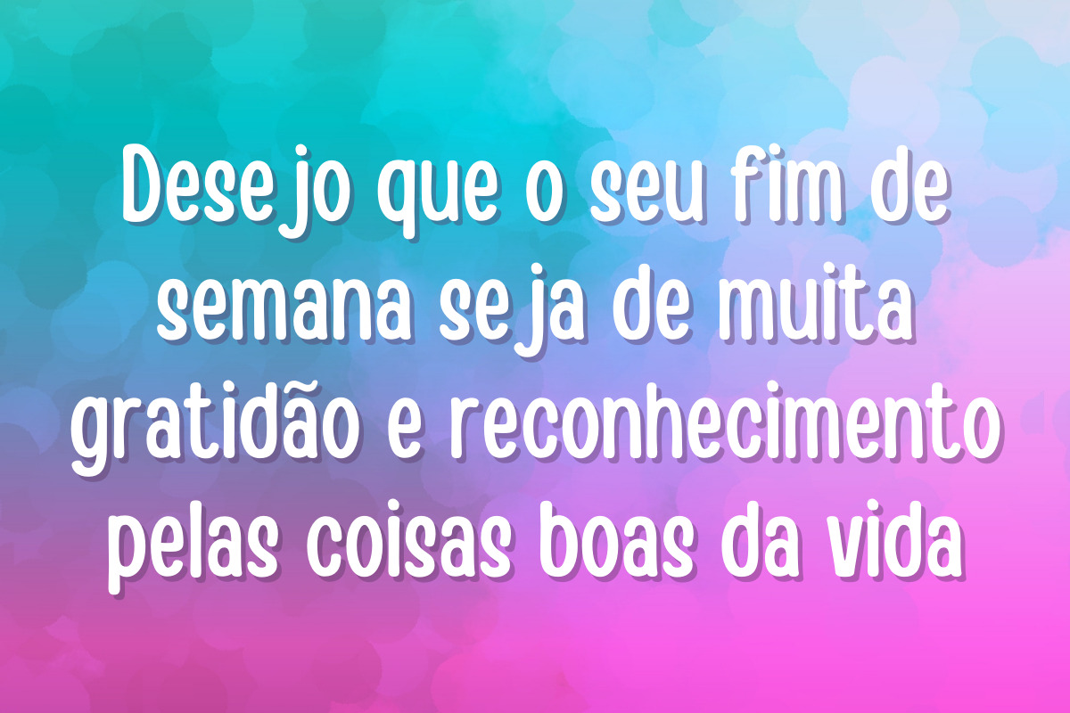 50 frases de fim de semana abençoado para espalhar boas energias por aí